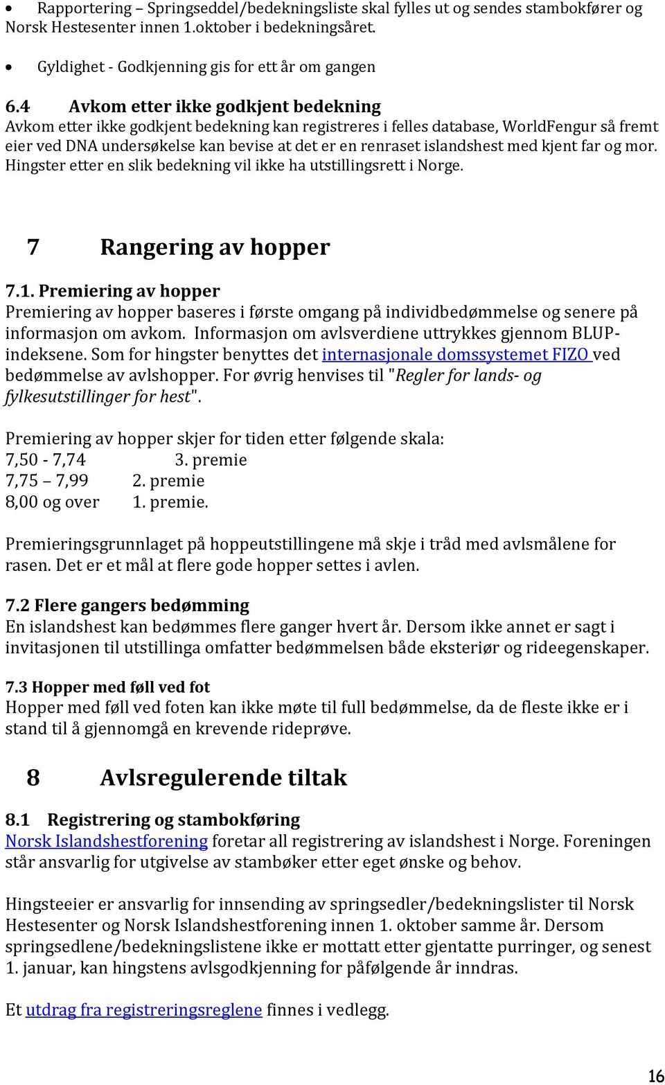 islandshest med kjent far og mor. Hingster etter en slik bedekning vil ikke ha utstillingsrett i Norge. 7 Rangering av hopper 7.1.