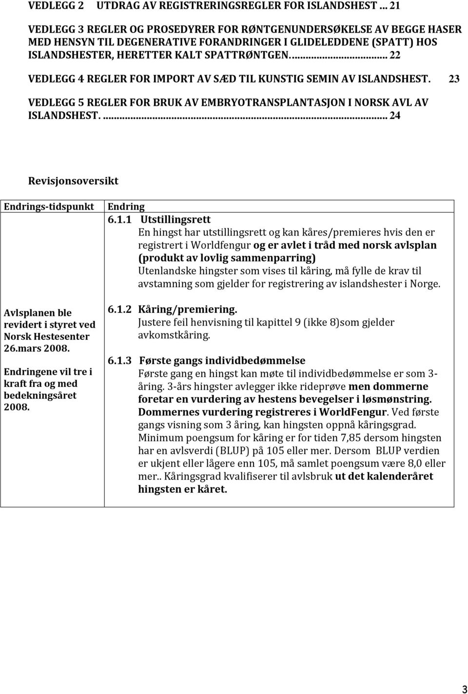 ... 22 VEDLEGG 4 REGLER FOR IMPORT AV SÆD TIL KUNSTIG SEMIN AV ISLANDSHEST. 23 VEDLEGG 5 REGLER FOR BRUK AV EMBRYOTRANSPLANTASJON I NORSK AVL AV ISLANDSHEST.