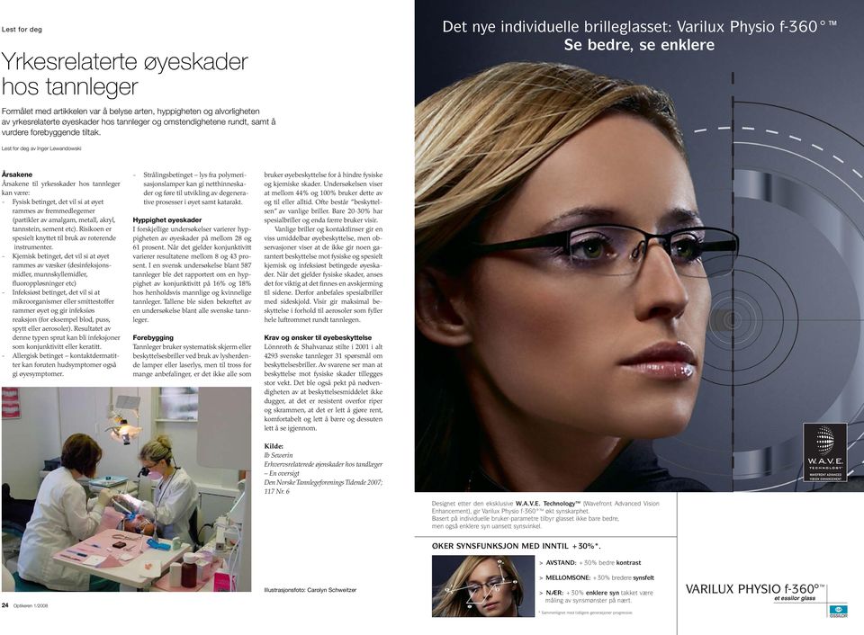 Det nye individuelle brilleglasset: Varilux Physio f-360 Se bedre, se enklere Lest for deg av Inger Lewandowski Årsakene Årsakene til yrkesskader hos tannleger kan være: - Fysisk betinget, det vil si