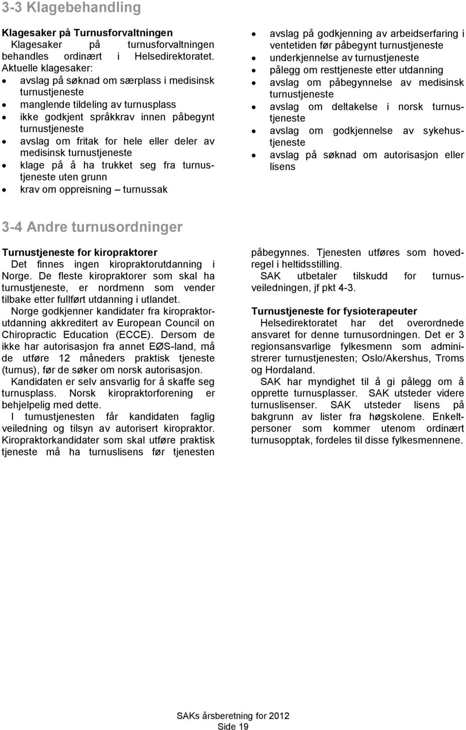 deler av medisinsk turnustjeneste klage på å ha trukket seg fra turnustjeneste uten grunn krav om oppreisning turnussak avslag på godkjenning av arbeidserfaring i ventetiden før påbegynt