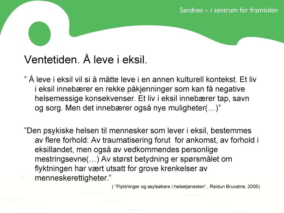 Men det innebærer også nye muligheter( ) Den psykiske helsen til mennesker som lever i eksil, bestemmes av flere forhold: Av traumatisering forut for ankomst, av