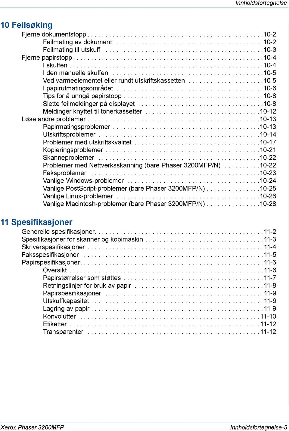 .........................................10-5 Ved varmeelementet eller rundt utskriftskassetten.....................10-5 I papirutmatingsområdet.........................................10-6 Tips for å unngå papirstopp.