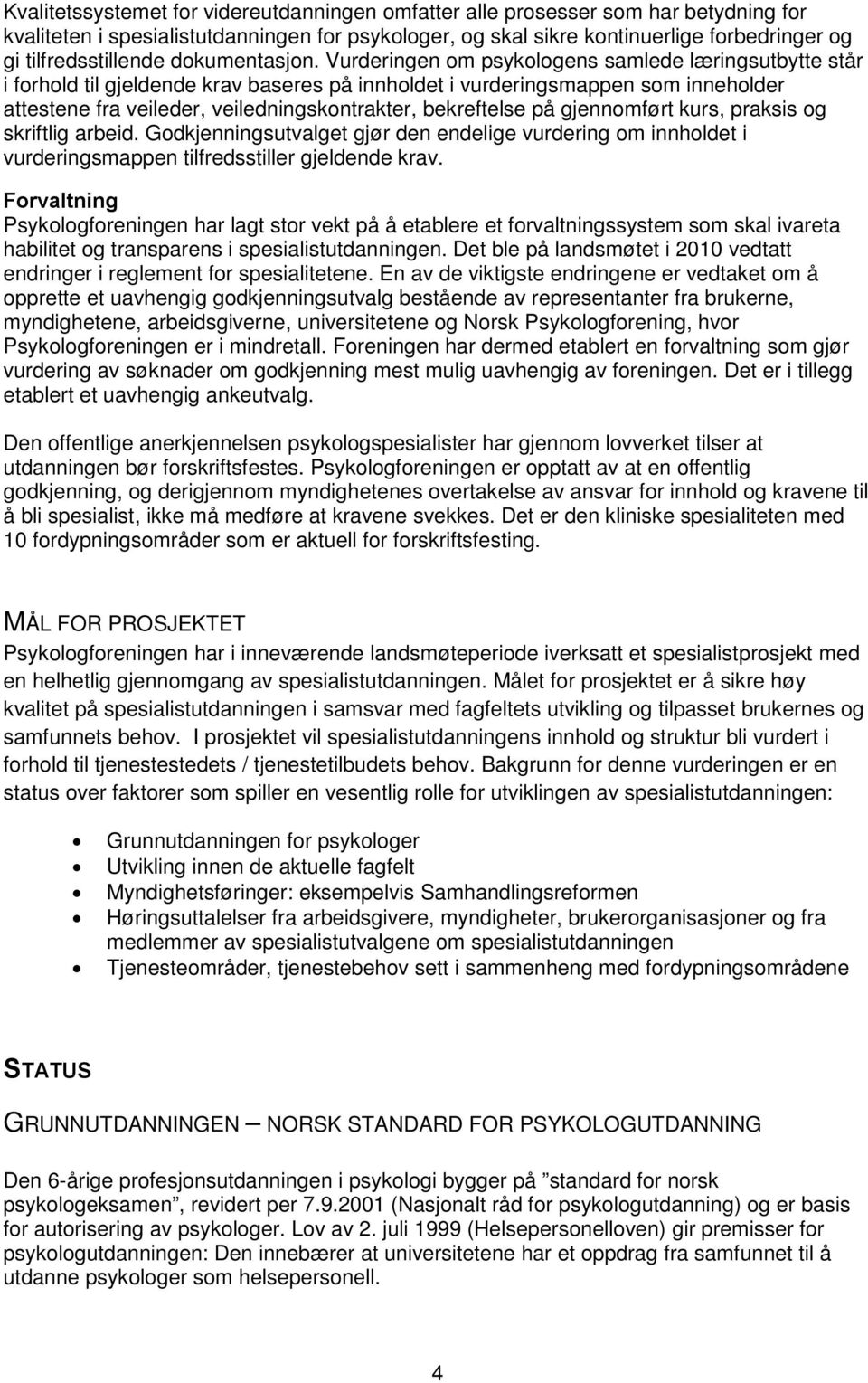 Vurderingen om psykologens samlede læringsutbytte står i forhold til gjeldende krav baseres på innholdet i vurderingsmappen som inneholder attestene fra veileder, veiledningskontrakter, bekreftelse