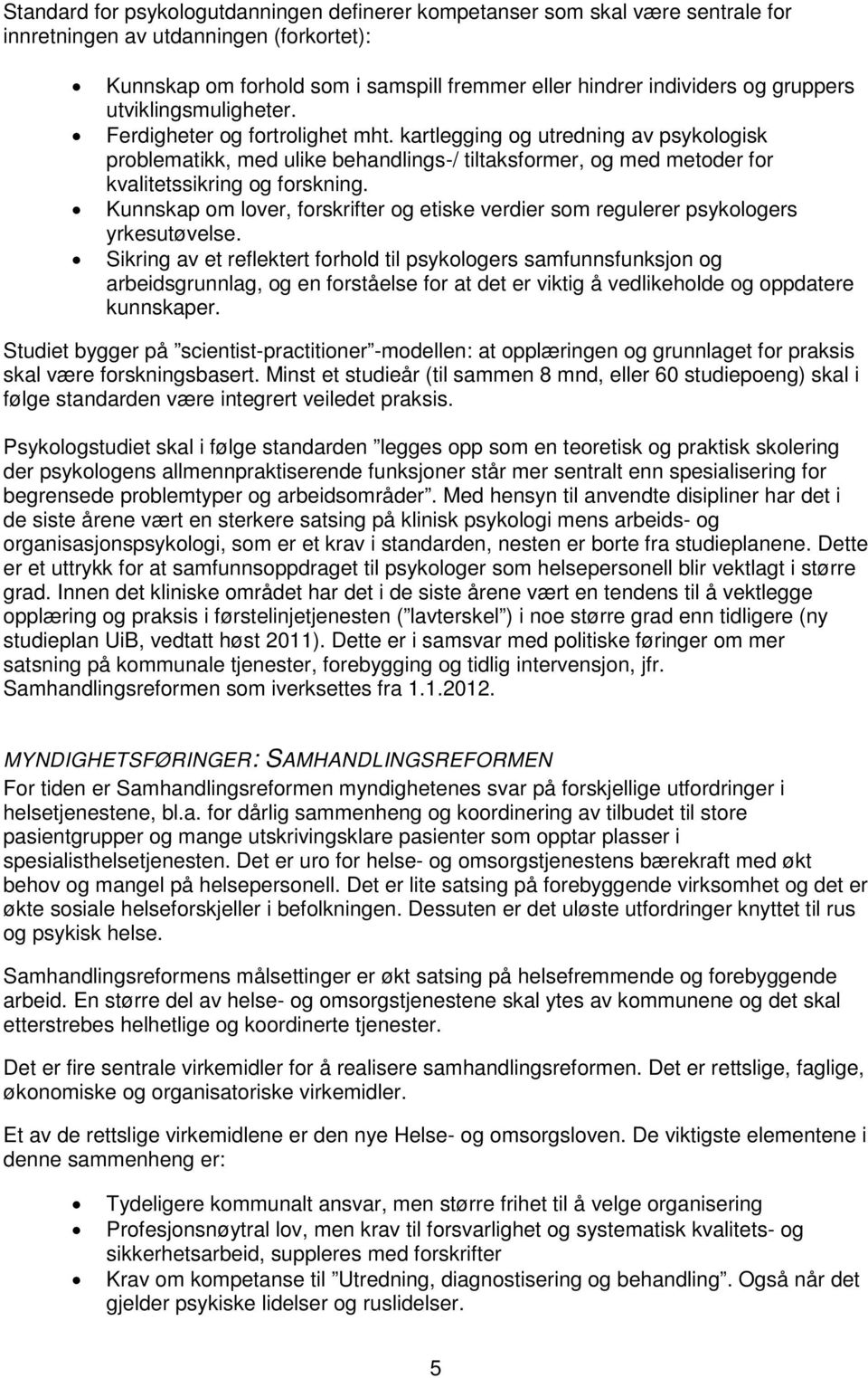 kartlegging og utredning av psykologisk problematikk, med ulike behandlings-/ tiltaksformer, og med metoder for kvalitetssikring og forskning.