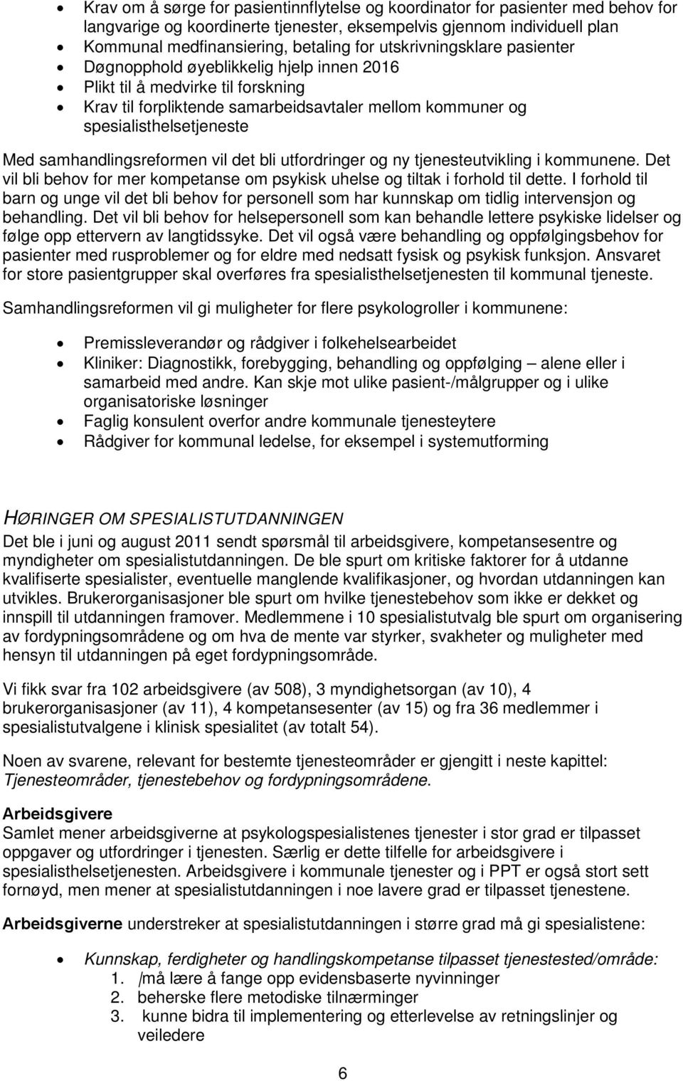 samhandlingsreformen vil det bli utfordringer og ny tjenesteutvikling i kommunene. Det vil bli behov for mer kompetanse om psykisk uhelse og tiltak i forhold til dette.