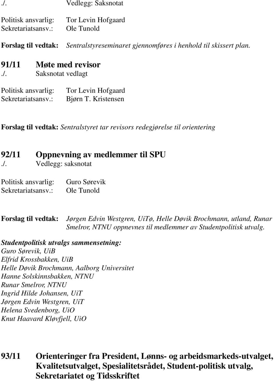 Kristensen Forslag til vedtak: Sentralstyret tar revisors redegjørelse til orientering 92/11 Oppnevning av medlemmer til SPU./. Vedlegg: saksnotat Politisk ansvarlig: Sekretariatsansv.