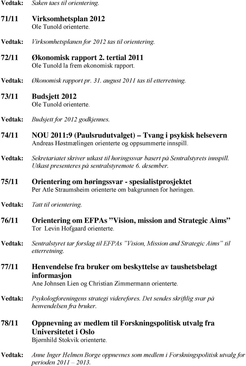 74/11 NOU 2011:9 (Paulsrudutvalget) Tvang i psykisk helsevern Andreas Høstmælingen orienterte og oppsummerte innspill.