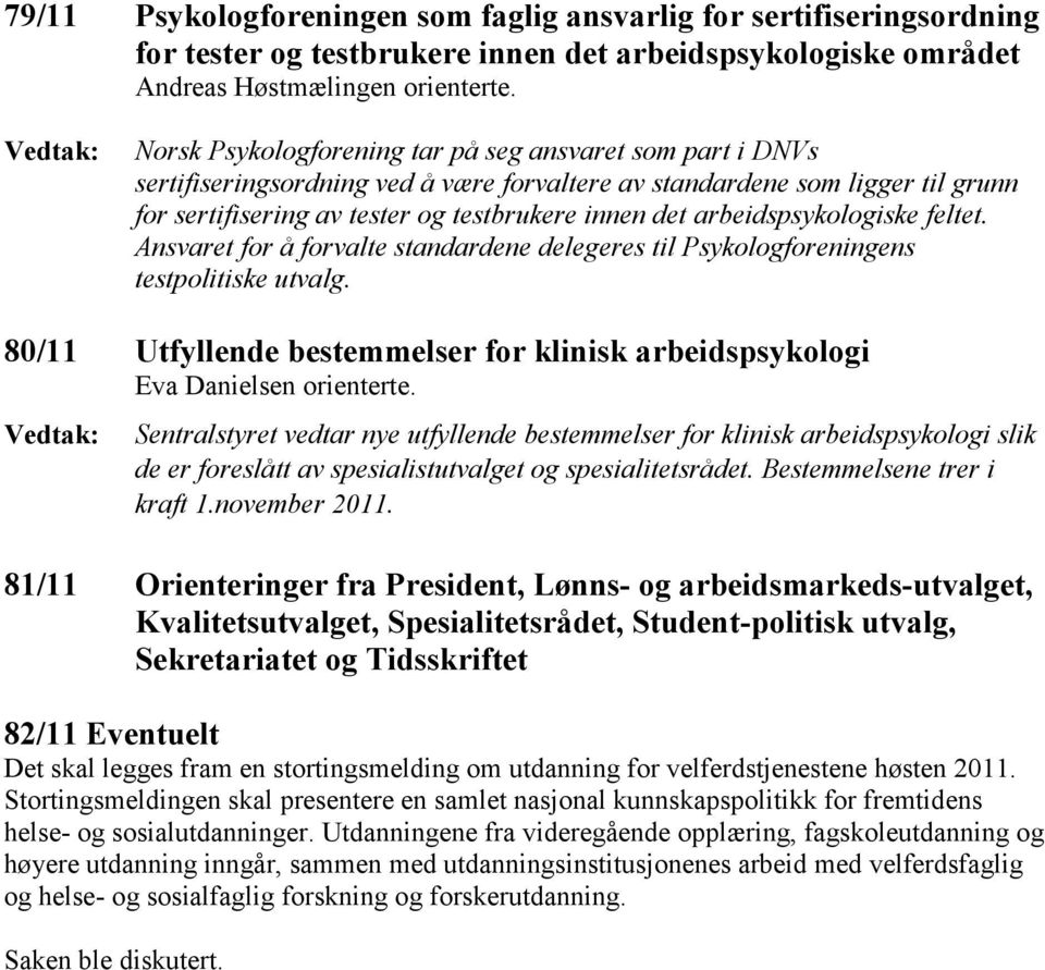 arbeidspsykologiske feltet. Ansvaret for å forvalte standardene delegeres til Psykologforeningens testpolitiske utvalg.