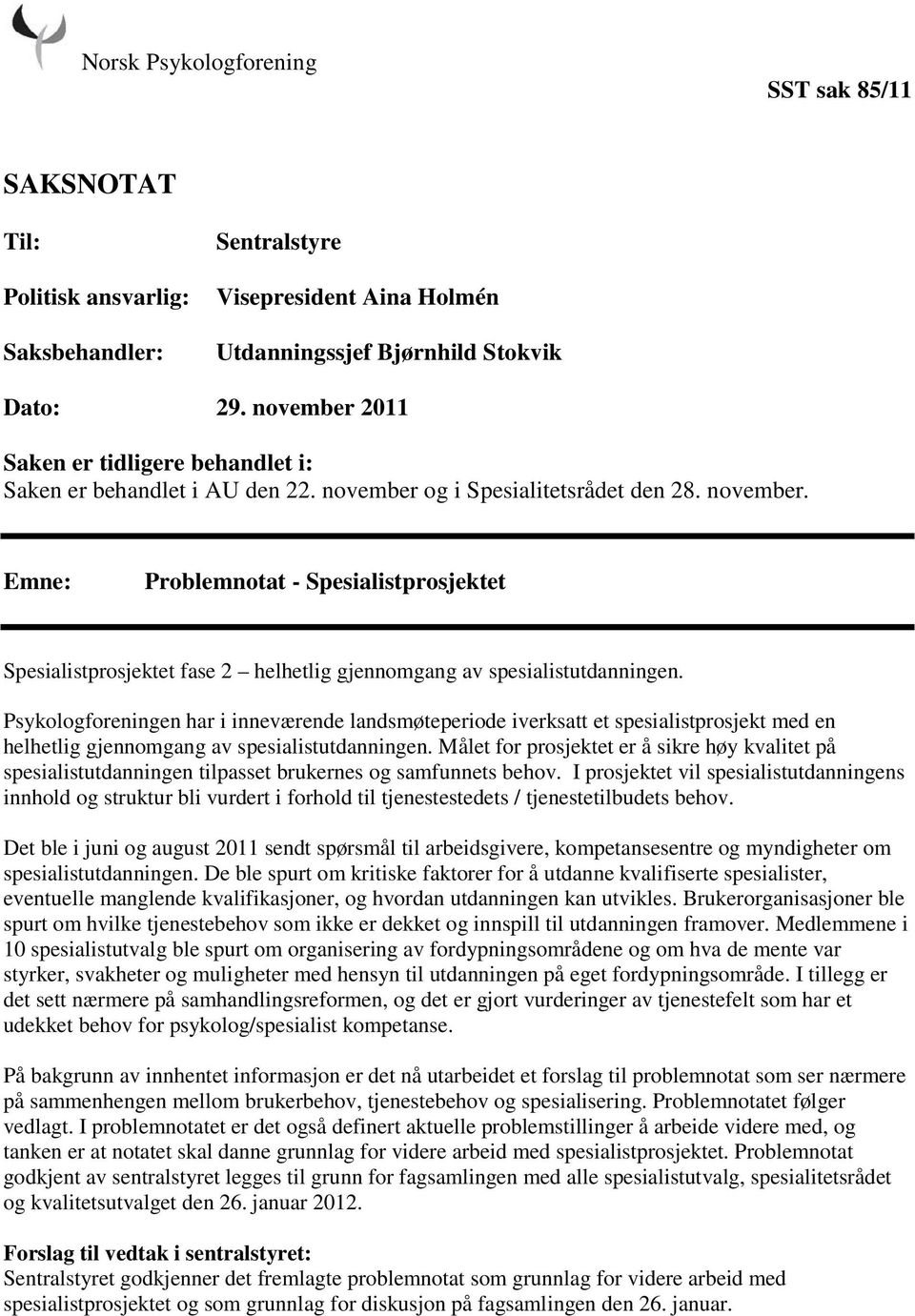 og i Spesialitetsrådet den 28. november. Emne: Problemnotat - Spesialistprosjektet Spesialistprosjektet fase 2 helhetlig gjennomgang av spesialistutdanningen.