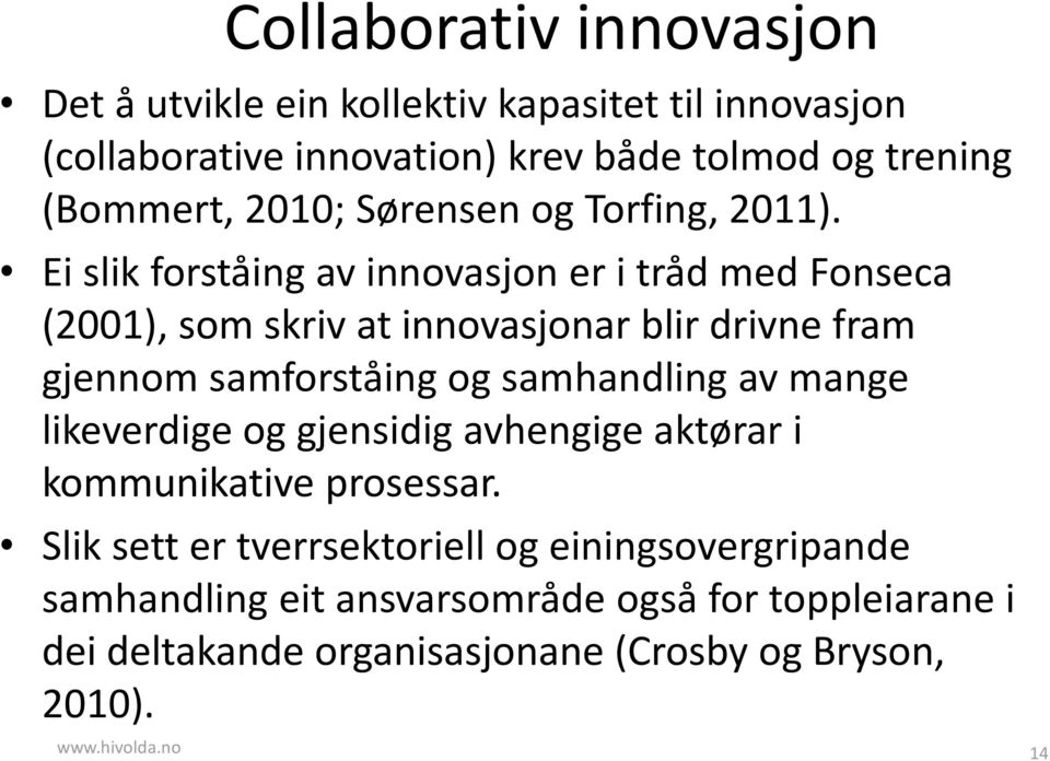 Ei slik forståing av innovasjon er i tråd med Fonseca (2001), som skriv at innovasjonar blir drivne fram gjennom samforståing og samhandling av