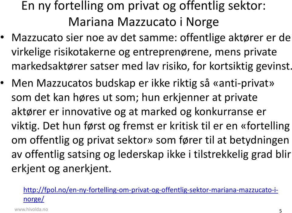 Men Mazzucatos budskap er ikke riktig så «anti-privat» som det kan høres ut som; hun erkjenner at private aktører er innovative og at marked og konkurranse er viktig.