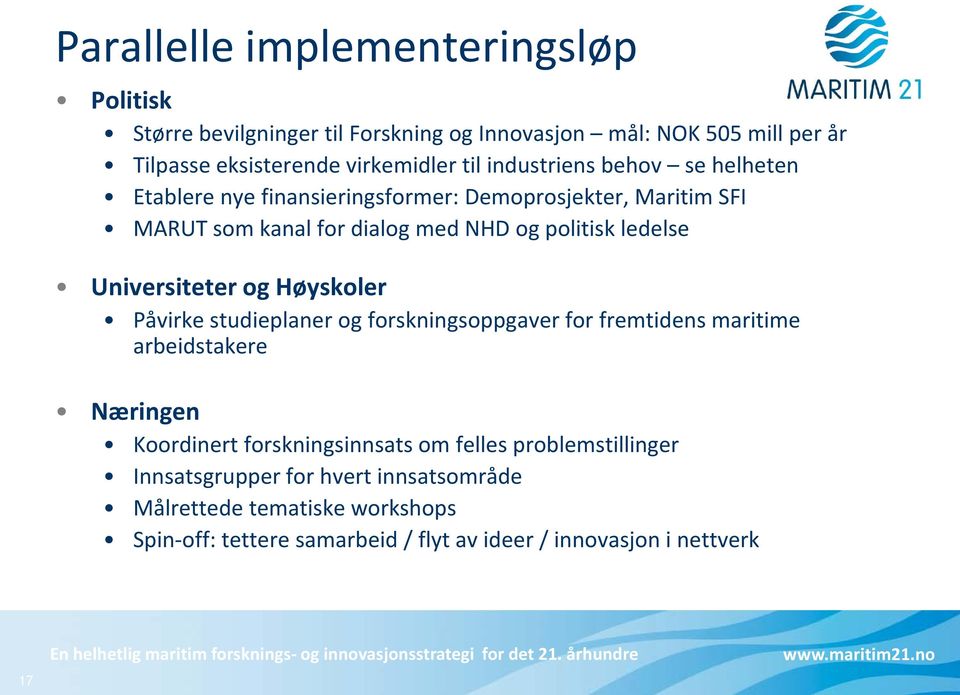 Universiteter og Høyskoler Påvirke studieplaner og forskningsoppgaver for fremtidens maritime arbeidstakere Næringen Koordinert forskningsinnsats om