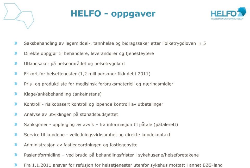 risikobasert kontroll og løpende kontroll av utbetalinger Analyse av utviklingen på stønadsbudsjettet Sanksjoner - oppfølging av avvik fra informasjon til påtale (påtalerett) Service til kundene -