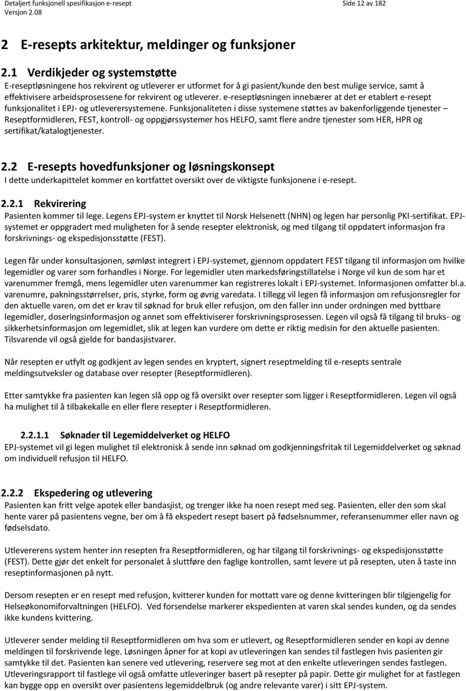 utleverer. e-reseptløsningen innebærer at det er etablert e-resept funksjonalitet i EPJ- og utleverersystemene.