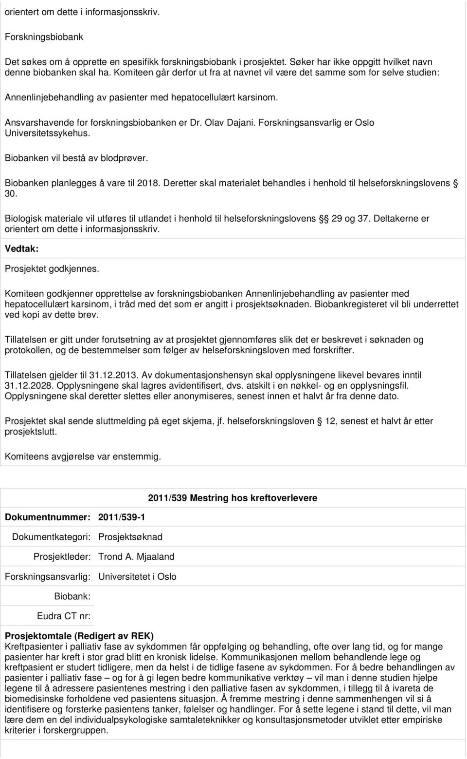 Olav Dajani. Forskningsansvarlig er Oslo Universitetssykehus. Biobanken vil bestå av blodprøver. Biobanken planlegges å vare til 2018.