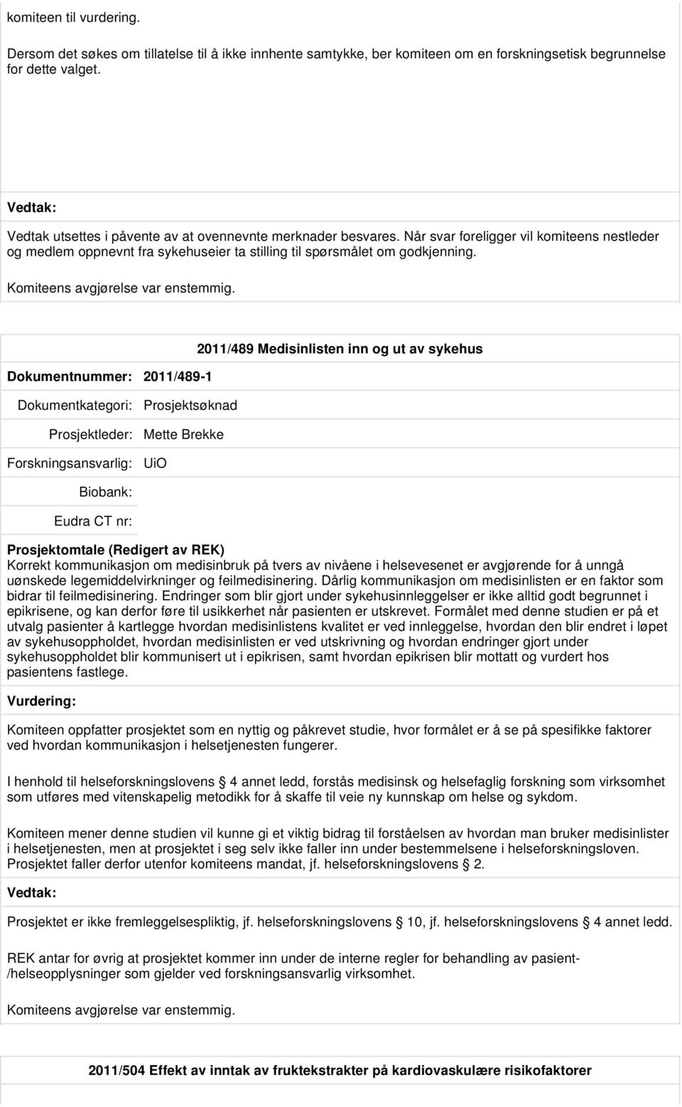 Dokumentnummer: 2011/489-1 2011/489 Medisinlisten inn og ut av sykehus Prosjektleder: Mette Brekke UiO Korrekt kommunikasjon om medisinbruk på tvers av nivåene i helsevesenet er avgjørende for å