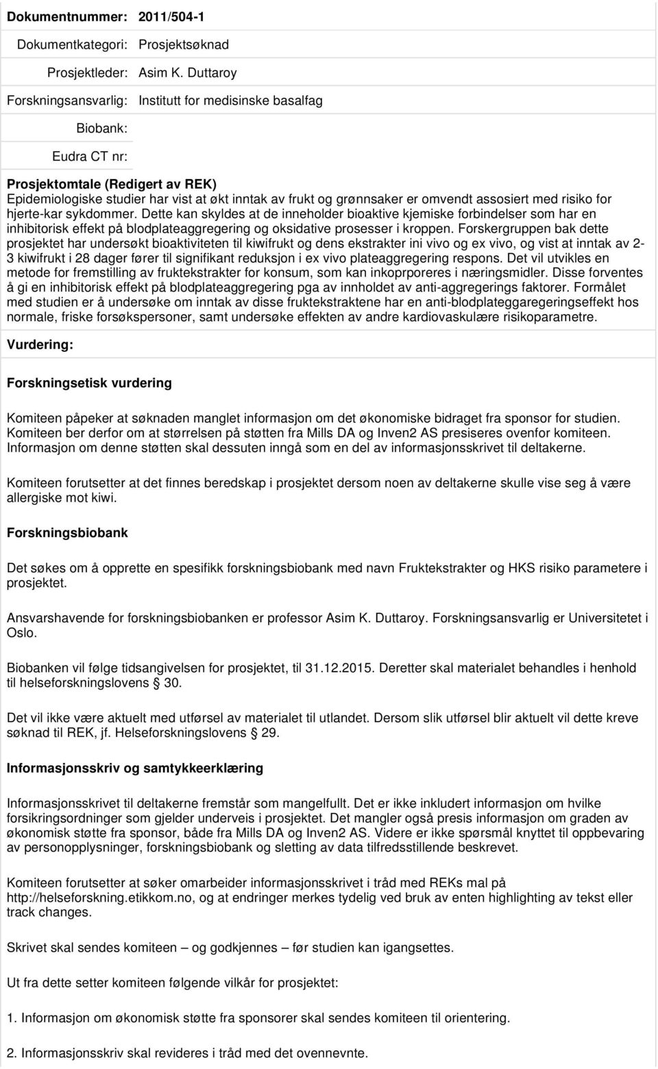 Dette kan skyldes at de inneholder bioaktive kjemiske forbindelser som har en inhibitorisk effekt på blodplateaggregering og oksidative prosesser i kroppen.