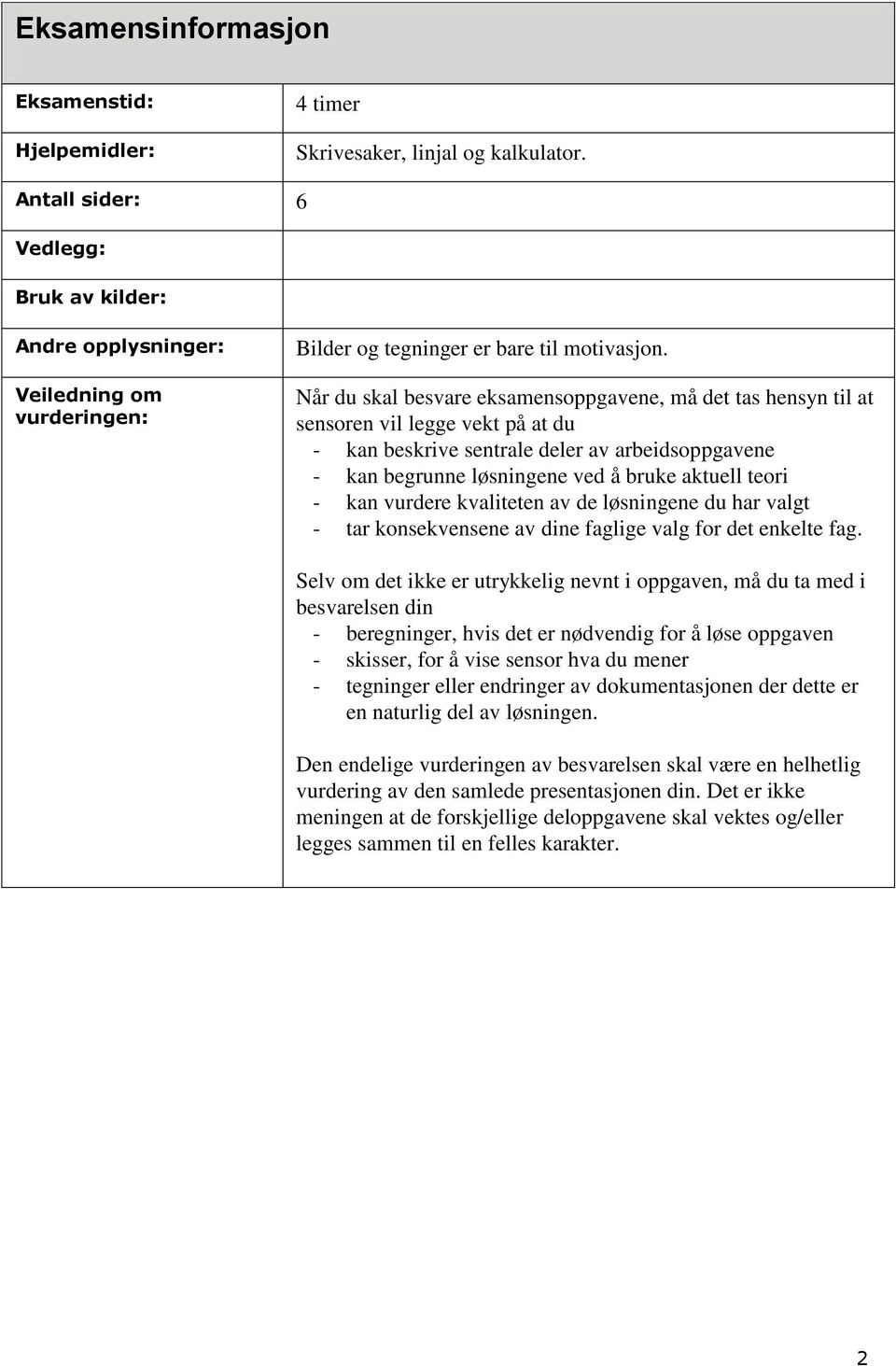 Når du skal besvare eksamensoppgavene, må det tas hensyn til at sensoren vil legge vekt på at du - kan beskrive sentrale deler av arbeidsoppgavene - kan begrunne løsningene ved å bruke aktuell teori