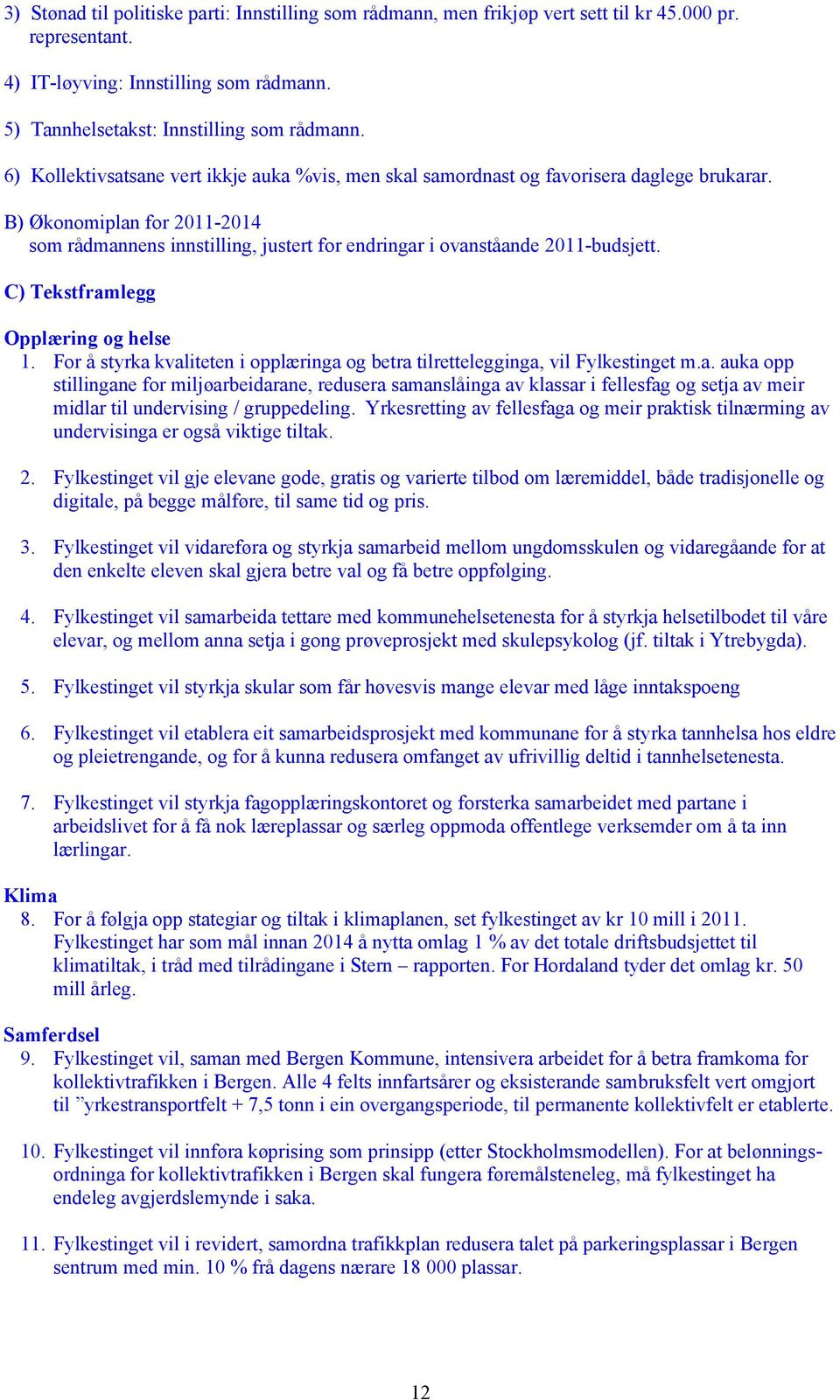 B) Økonomiplan for 2011-2014 som rådmannens innstilling, justert for endringar i ovanståande 2011-budsjett. C) Tekstframlegg Opplæring og helse 1.