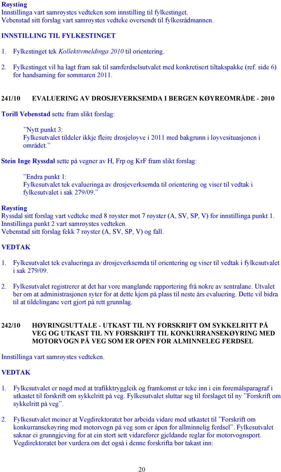 241/10 EVALUERING AV DROSJEVERKSEMDA I BERGEN KØYREOMRÅDE - 2010 Torill Vebenstad sette fram slikt forslag: Nytt punkt 3: Fylkesutvalet tildeler ikkje fleire drosjeløyve i 2011 med bakgrunn i