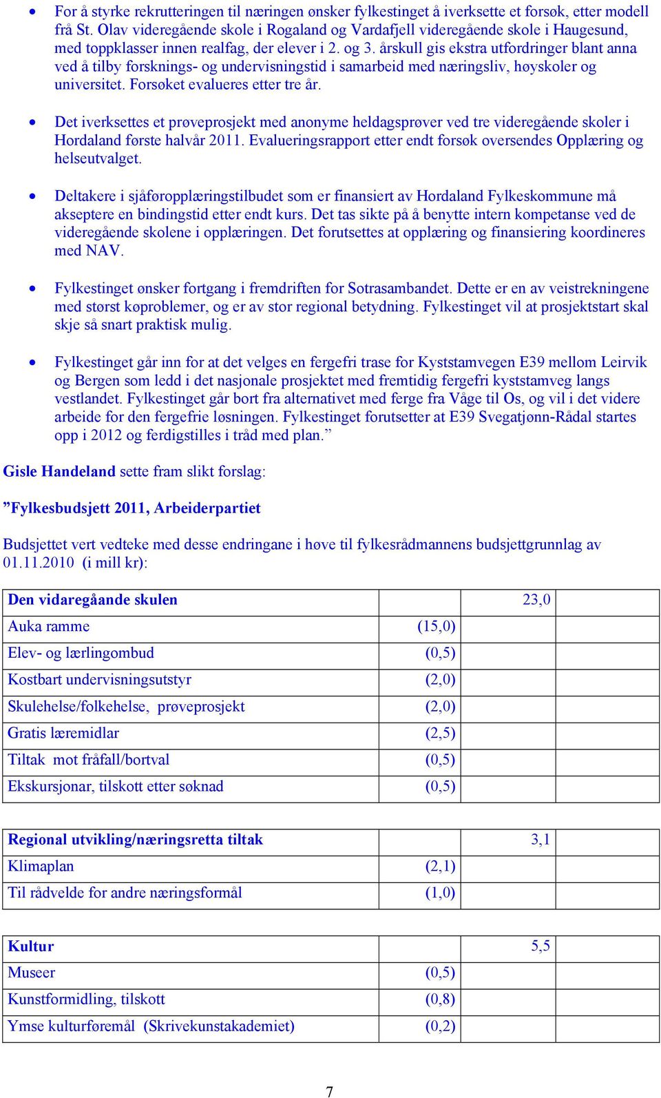 årskull gis ekstra utfordringer blant anna ved å tilby forsknings- og undervisningstid i samarbeid med næringsliv, høyskoler og universitet. Forsøket evalueres etter tre år.