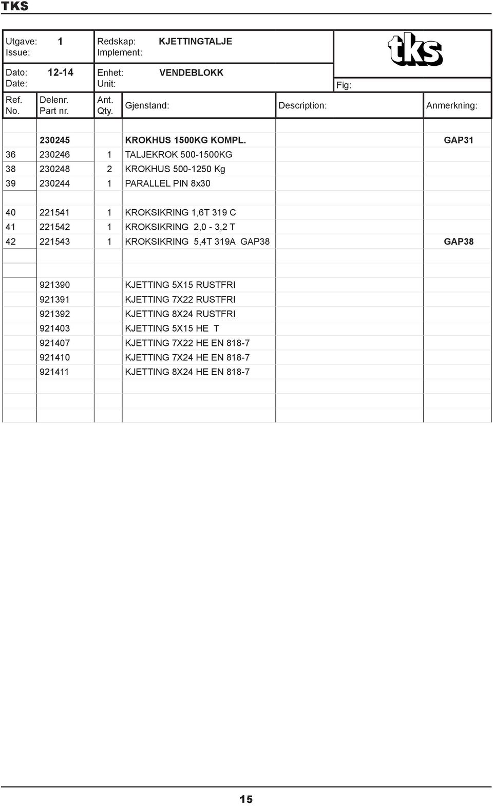 GAP31 36 230246 1 TALJEKROK 500-1500KG 38 230248 2 KROKHUS 500-1250 Kg 39 230244 1 PARALLEL PIN 8x30 40 221541 1 KROKSIKRING 1,6T 319 C 41 221542 1 KROKSIKRING