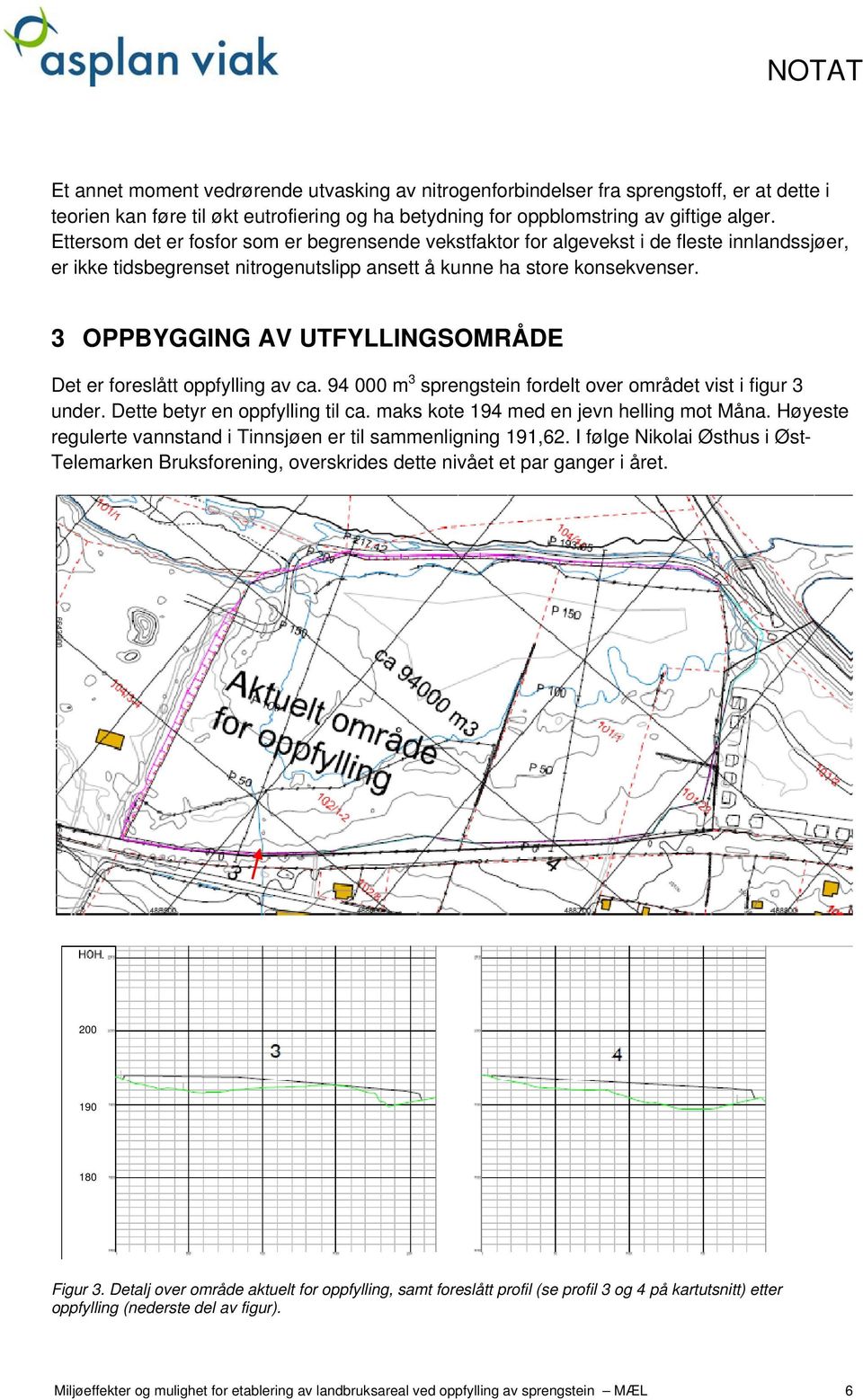 3 OPPBYGGING AV UTFYLLINGSOMRÅDE Det er foreslått oppfylling av ca. 94 000 m 3 sprengstein fordelt over området vist i figur 3 under. Dette betyr en oppfylling til ca.