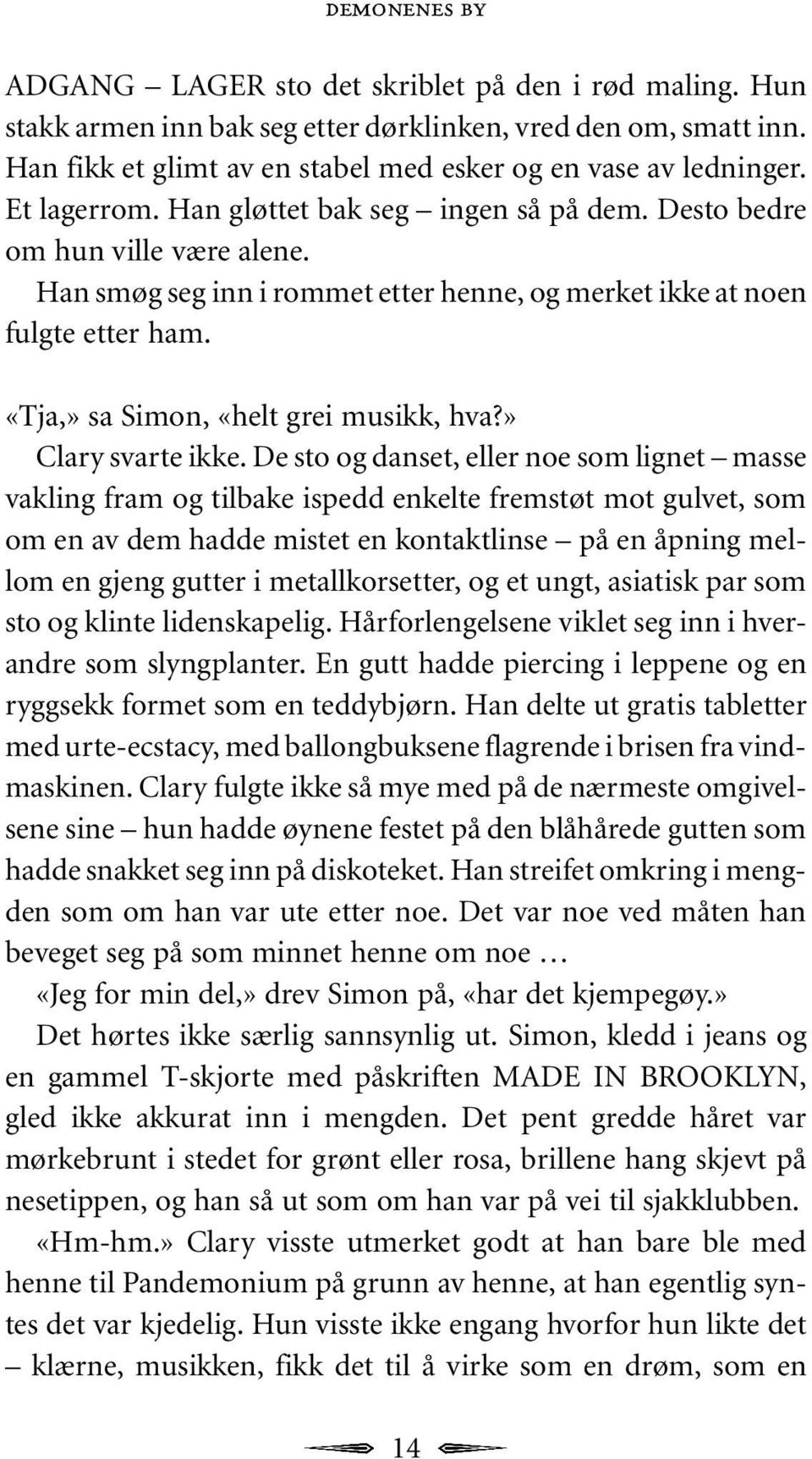 «Tja,» sa Simon, «helt grei musikk, hva?» Clary svarte ikke.