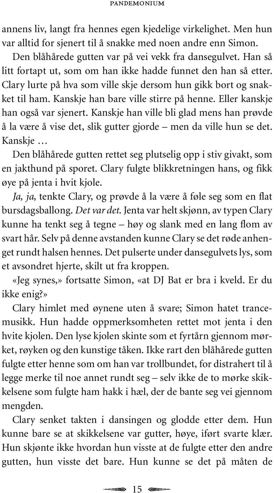 Eller kanskje han også var sjenert. Kanskje han ville bli glad mens han prøvde å la være å vise det, slik gutter gjorde men da ville hun se det.