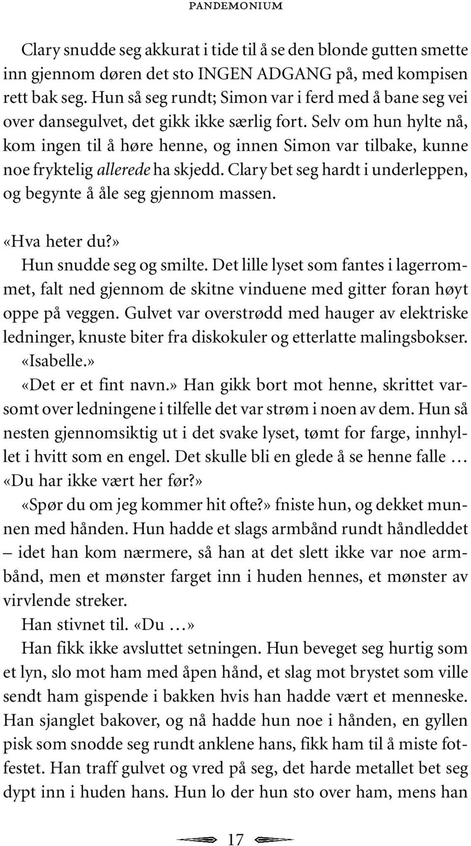 Selv om hun hylte nå, kom ingen til å høre henne, og innen Simon var tilbake, kunne noe fryktelig allerede ha skjedd. Clary bet seg hardt i underleppen, og begynte å åle seg gjennom massen.