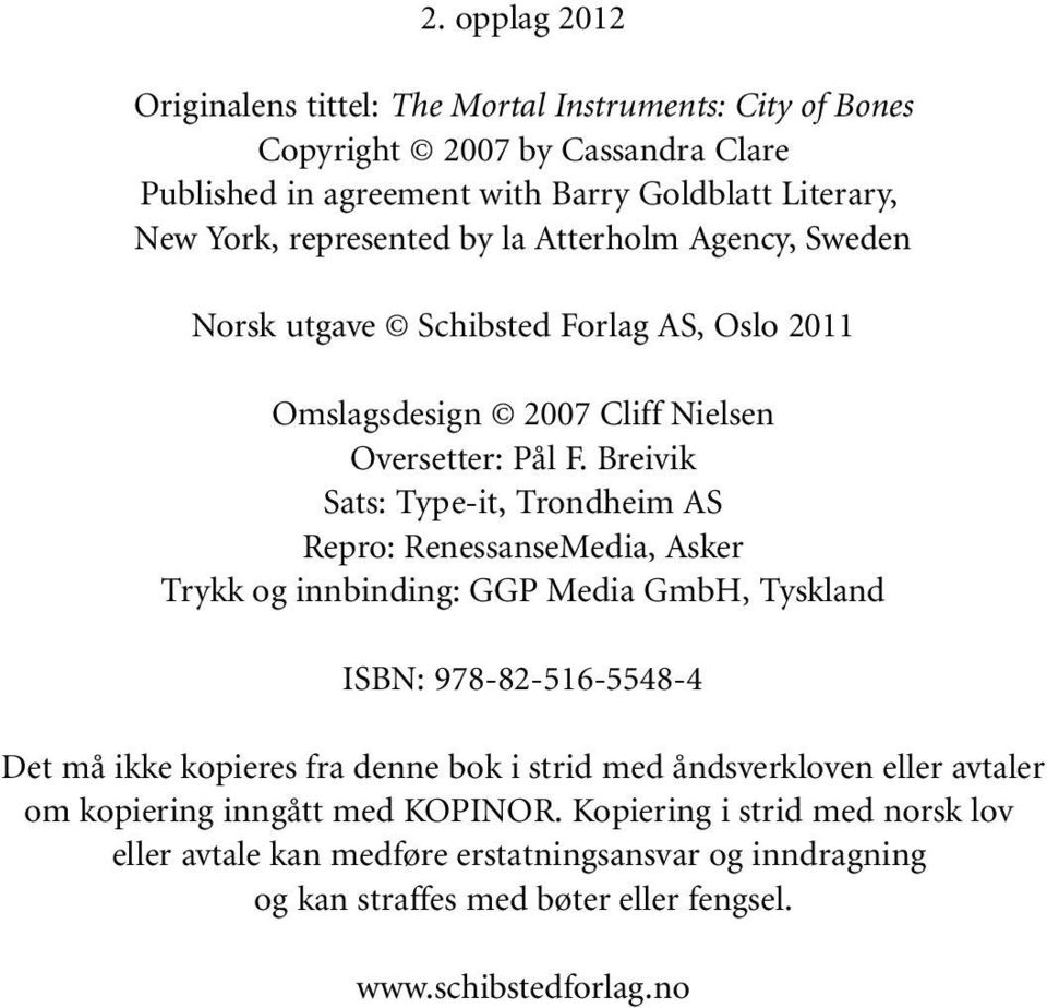 Breivik Sats: Type-it, Trondheim AS Repro: RenessanseMedia, Asker Trykk og innbinding: GGP Media GmbH, Tyskland ISBN: 978-82-516-5548-4 Det må ikke kopieres fra denne bok i