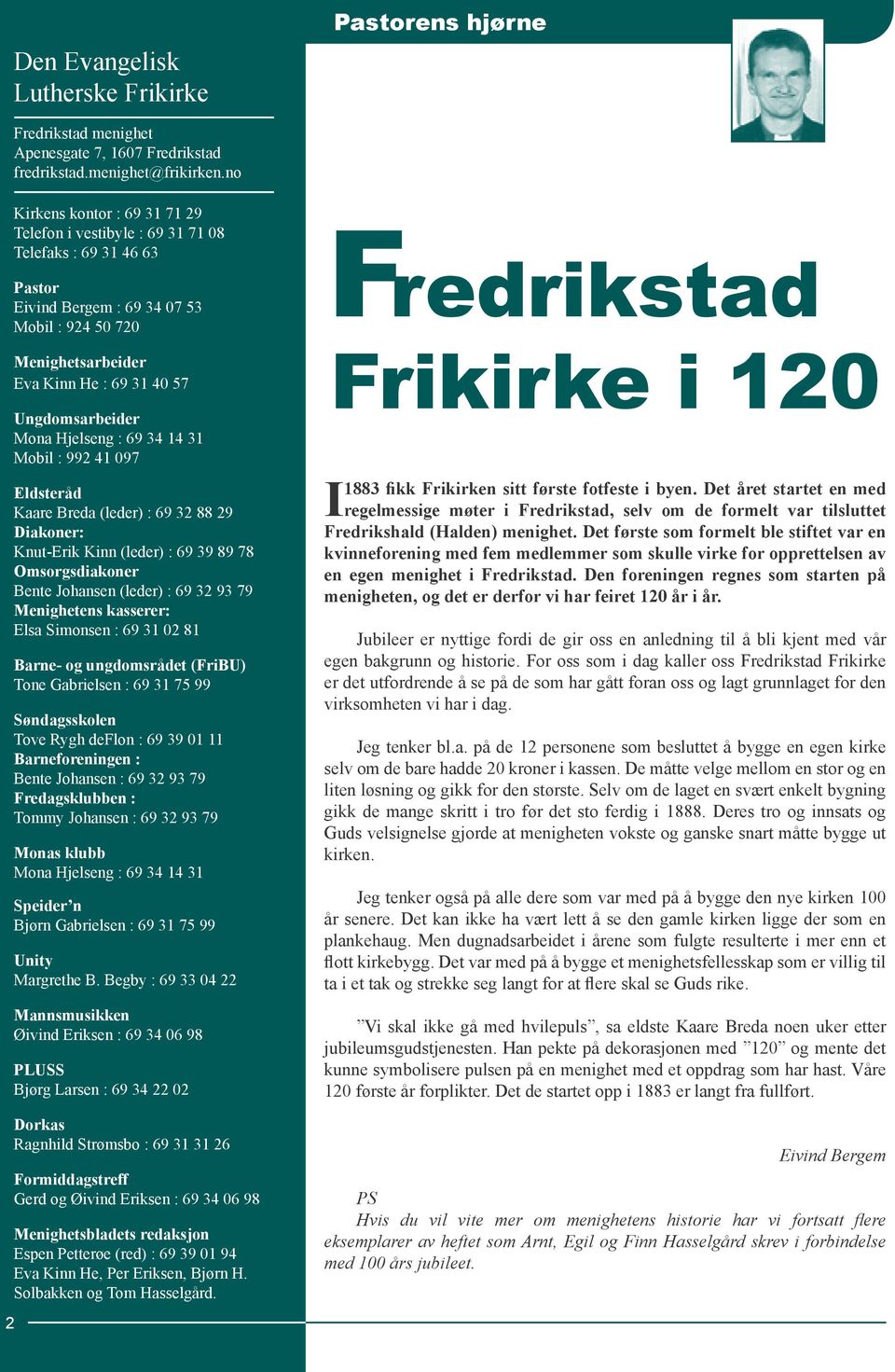 Ungdomsarbeider Mona Hjelseng : 69 34 14 31 Mobil : 992 41 097 Eldsteråd Kaare Breda (leder) : 69 32 88 29 Diakoner: Knut-Erik Kinn (leder) : 69 39 89 78 Omsorgsdiakoner Bente Johansen (leder) : 69