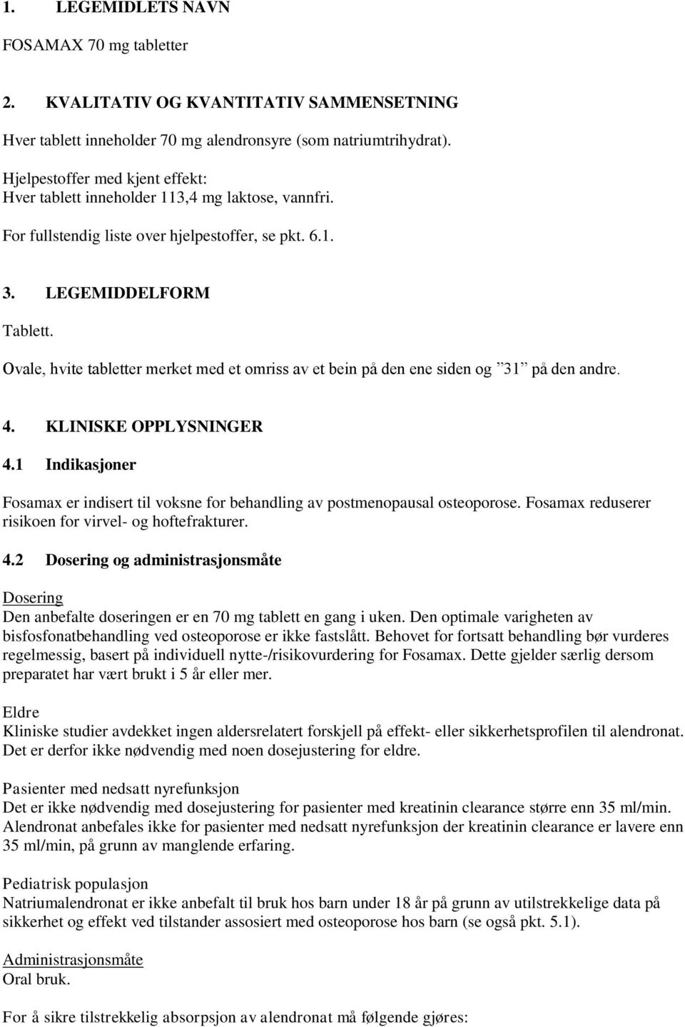 Ovale, hvite tabletter merket med et omriss av et bein på den ene siden og 31 på den andre. 4. KLINISKE OPPLYSNINGER 4.