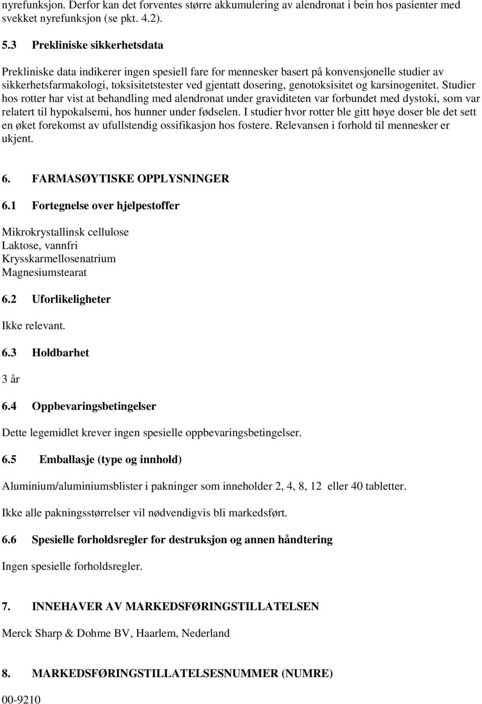 genotoksisitet og karsinogenitet. Studier hos rotter har vist at behandling med alendronat under graviditeten var forbundet med dystoki, som var relatert til hypokalsemi, hos hunner under fødselen.