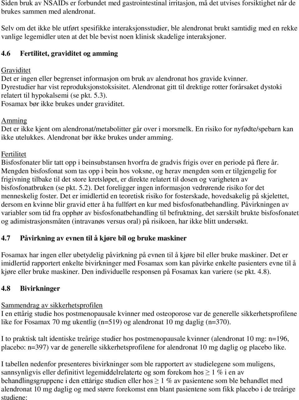 6 Fertilitet, graviditet og amming Graviditet Det er ingen eller begrenset informasjon om bruk av alendronat hos gravide kvinner. Dyrestudier har vist reproduksjonstoksisitet.