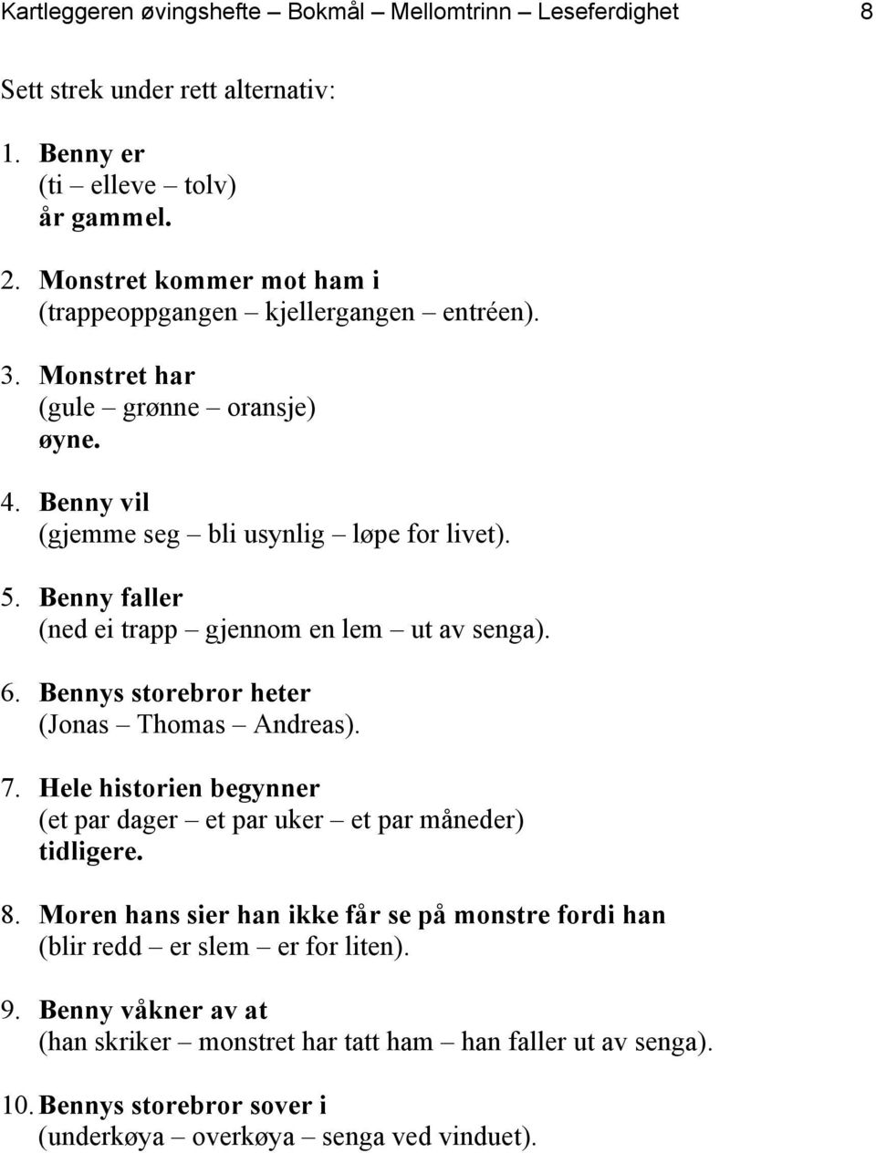 Benny faller (ned ei trapp gjennom en lem ut av senga). 6. Bennys storebror heter (Jonas Thomas Andreas). 7.