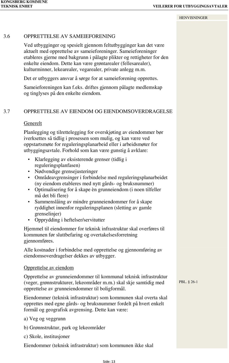 Dette kan være grøntarealer (fellesarealer), kulturminner, lekearealer, vegarealer, private anlegg m.m. Det er utbyggers ansvar å sørge for at sameieforening opprettes. Sameieforeningen kan f.eks.