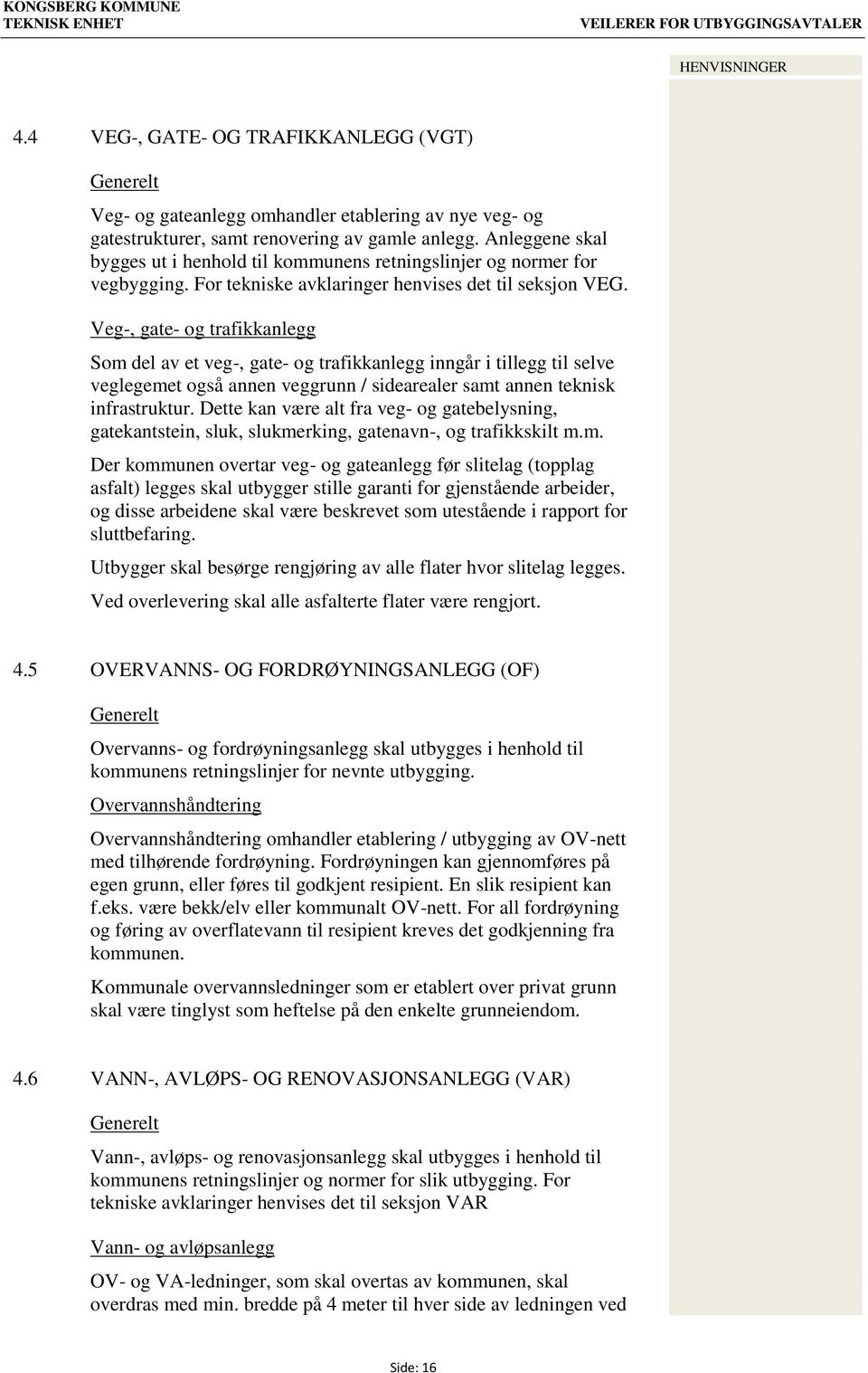 Veg-, gate- og trafikkanlegg Som del av et veg-, gate- og trafikkanlegg inngår i tillegg til selve veglegemet også annen veggrunn / sidearealer samt annen teknisk infrastruktur.