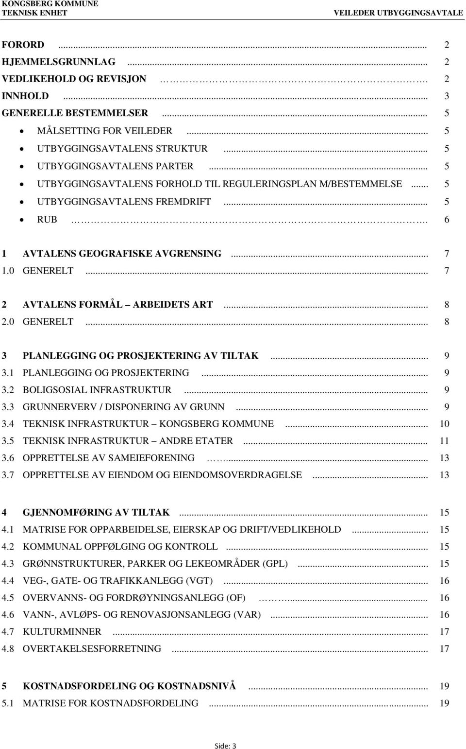 .. 7 2 AVTALENS ORMÅL ARBEIDETS ART... 8 2.0 GENERELT... 8 3 PLANLEGGING OG PROSJEKTERING AV TILTAK... 9 3.1 PLANLEGGING OG PROSJEKTERING... 9 3.2 BOLIGSOSIAL INRASTRUKTUR... 9 3.3 GRUNNERVERV / DISPONERING AV GRUNN.