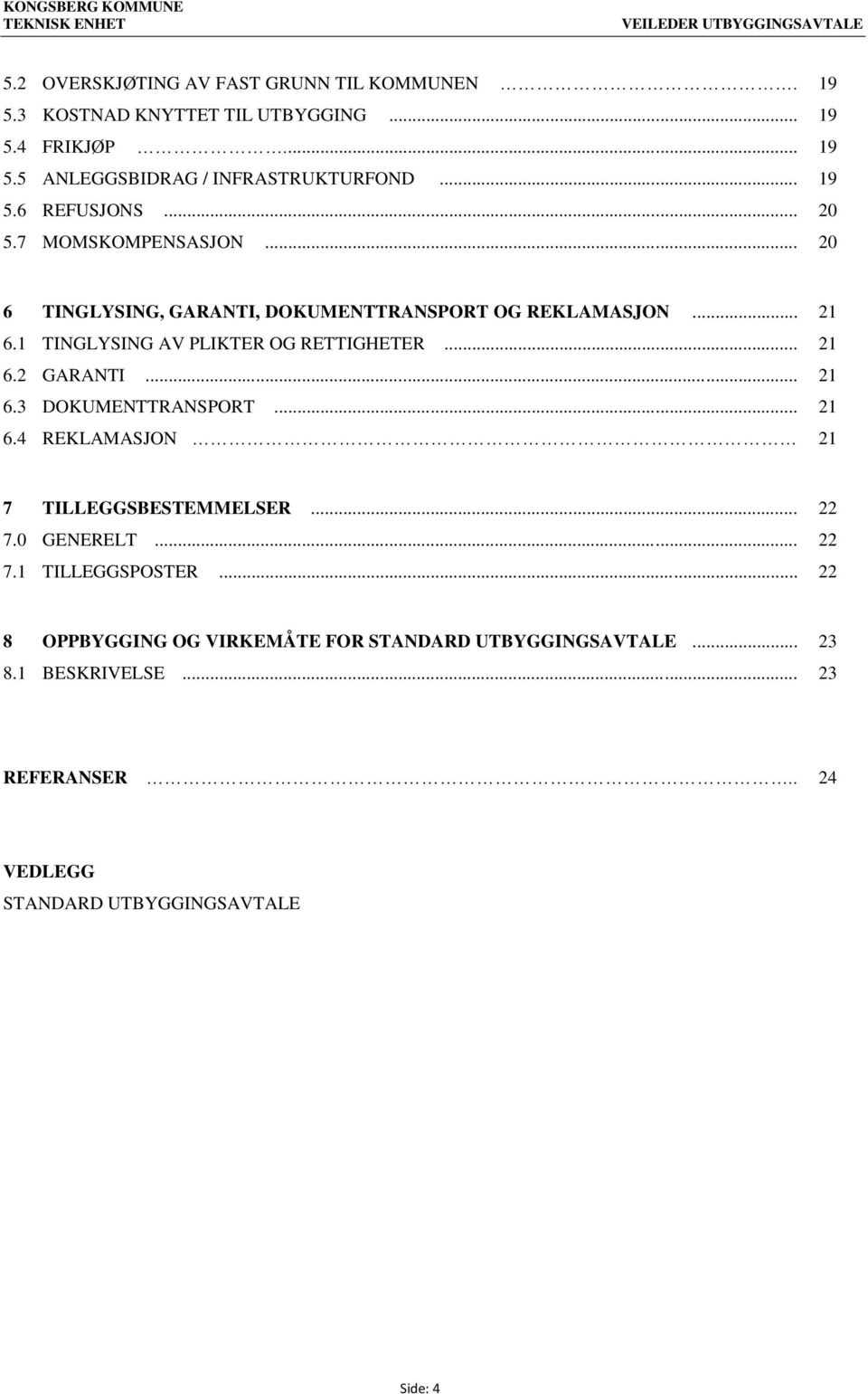 1 TINGLYSING AV PLIKTER OG RETTIGHETER... 21 6.2 GARANTI... 21 6.3 DOKUMENTTRANSPORT... 21 6.4 REKLAMASJON 21 7 TILLEGGSBESTEMMELSER... 22 7.