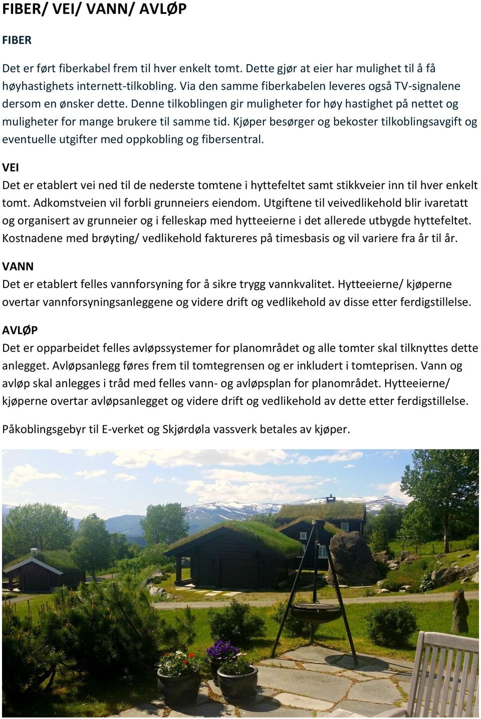 Kjøper besørger og bekoster tilkoblingsavgift og eventuelle utgifter med oppkobling og fibersentral.