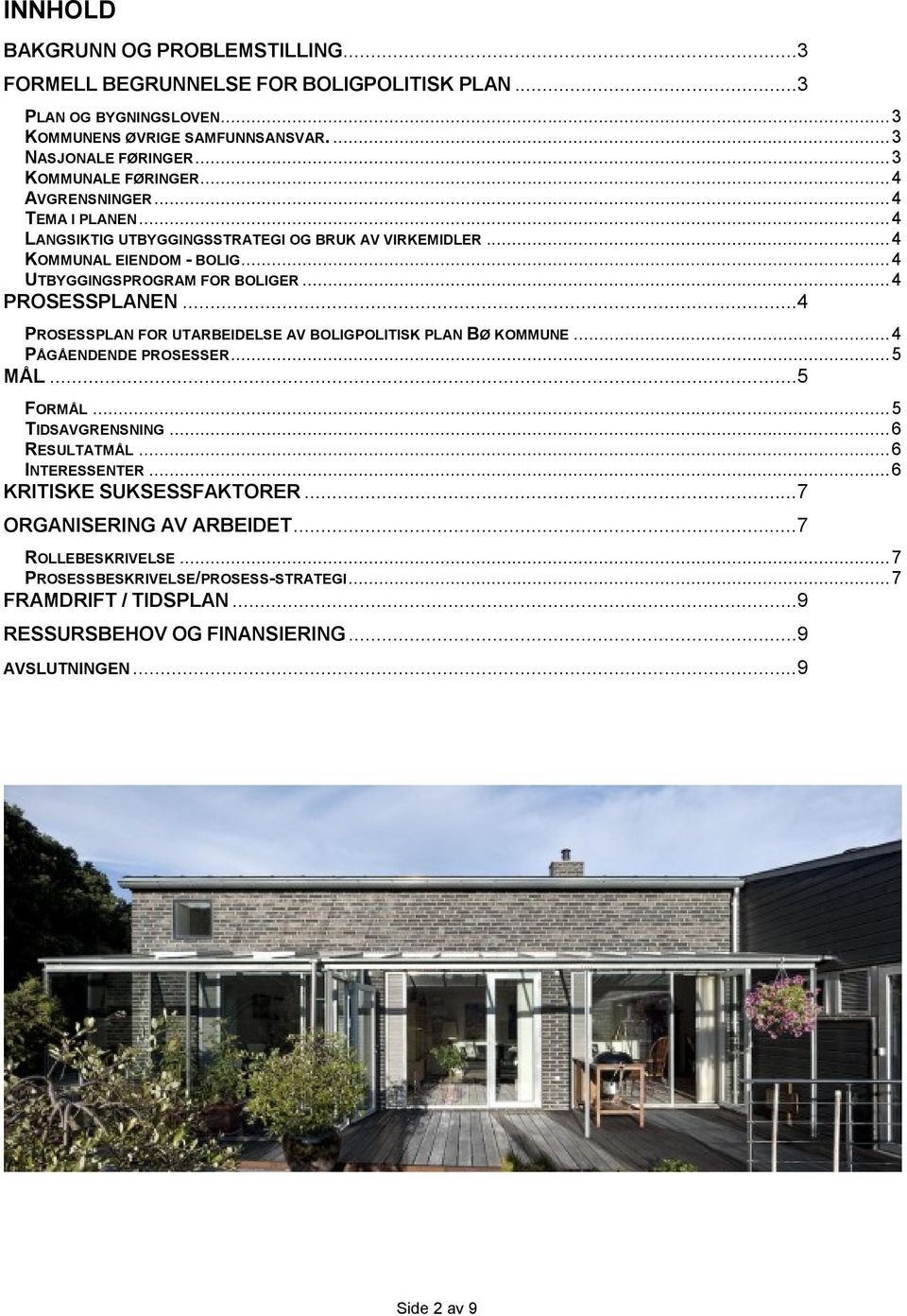 .. 4 PROSESSPLANEN...4 PROSESSPLAN FOR UTARBEIDELSE AV BOLIGPOLITISK PLAN BØ KOMMUNE... 4 PÅGÅENDENDE PROSESSER... 5 MÅL...5 FORMÅL... 5 TIDSAVGRENSNING... 6 RESULTATMÅL... 6 INTERESSENTER.