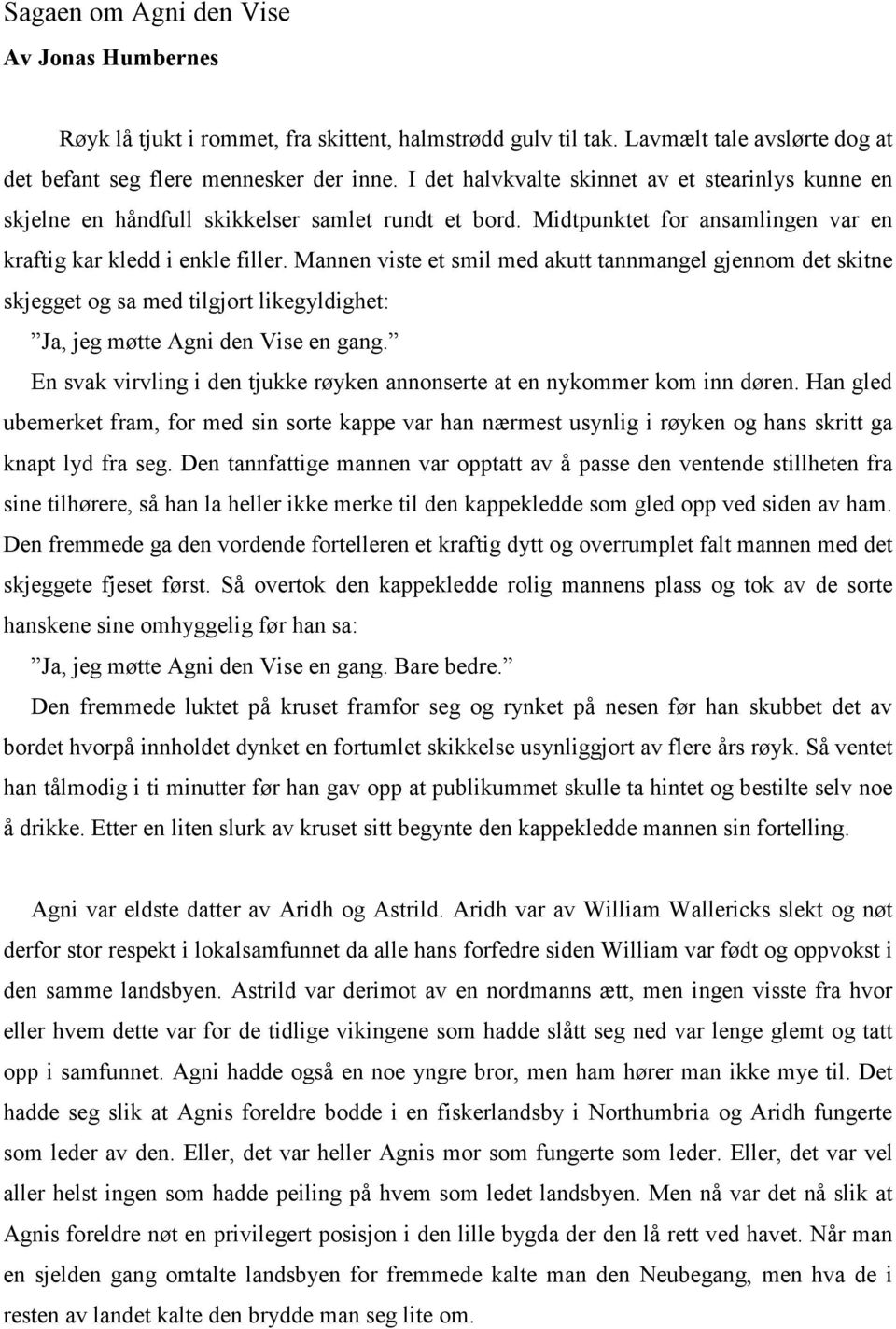 Mannen viste et smil med akutt tannmangel gjennom det skitne skjegget og sa med tilgjort likegyldighet: Ja, jeg møtte Agni den Vise en gang.