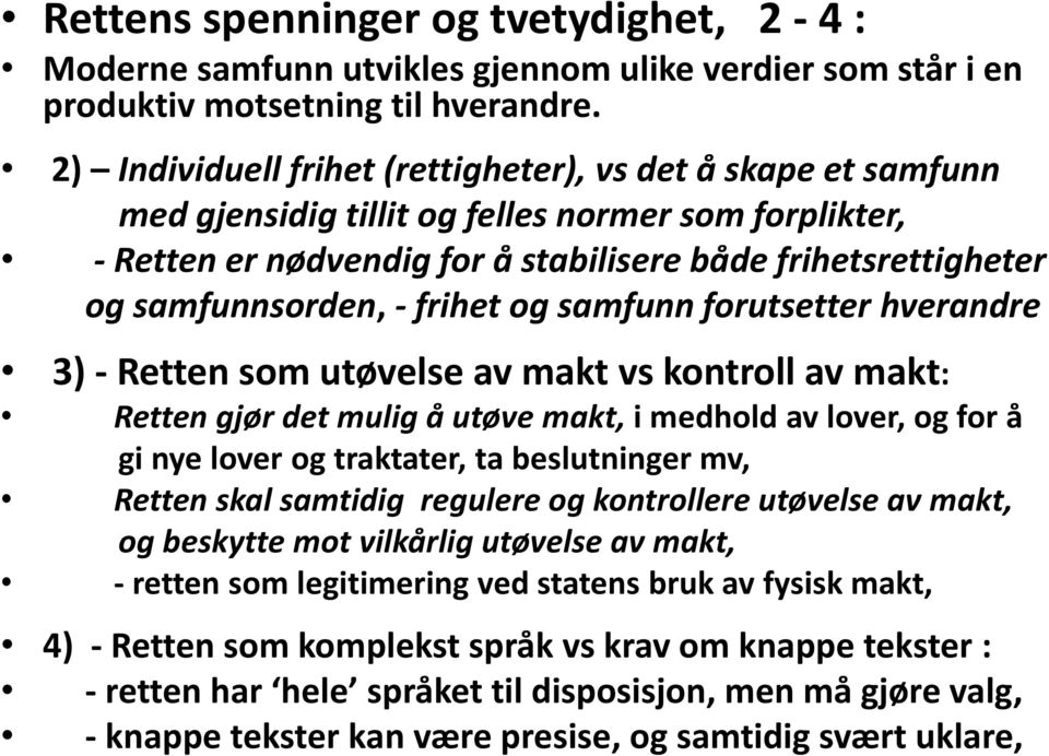 - frihet og samfunn forutsetter hverandre 3) - Retten som utøvelse av makt vs kontroll av makt: Retten gjør det mulig å utøve makt, i medhold av lover, og for å gi nye lover og traktater, ta