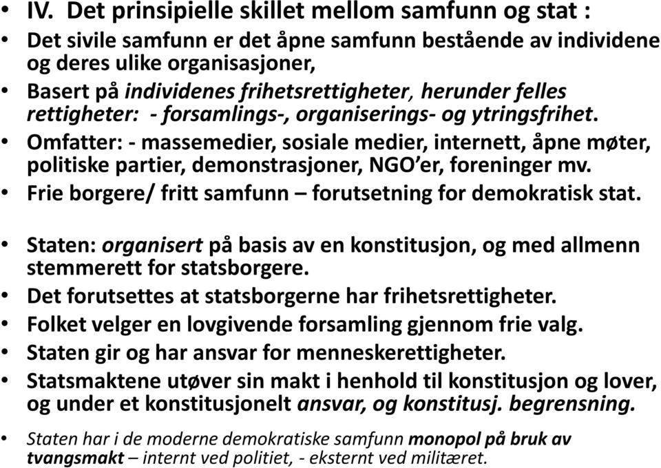 Frie borgere/ fritt samfunn forutsetning for demokratisk stat. Staten: organisert på basis av en konstitusjon, og med allmenn stemmerett for statsborgere.