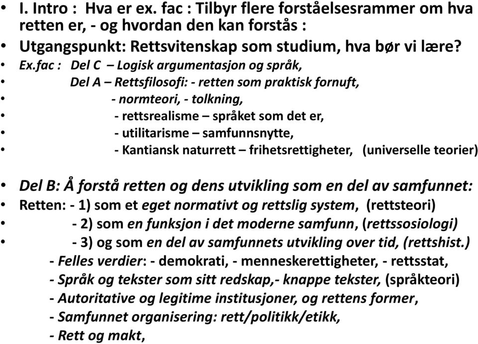 naturrett frihetsrettigheter, (universelle teorier) Del B: Å forstå retten og dens utvikling som en del av samfunnet: Retten: - 1) som et eget normativt og rettslig system, (rettsteori) - 2) som en