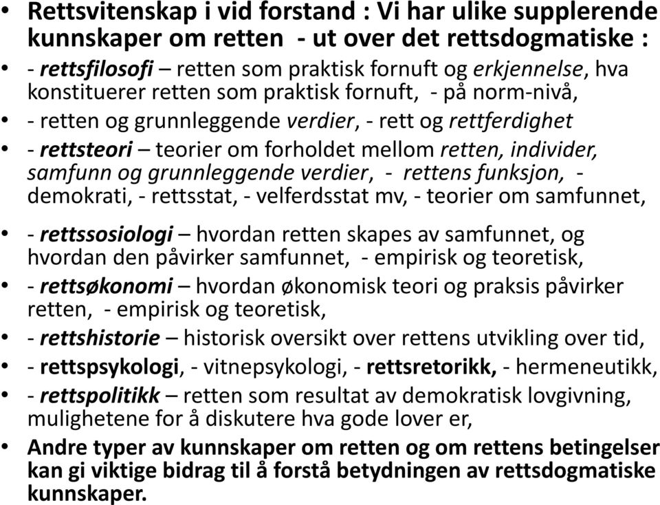 funksjon, - demokrati, - rettsstat, - velferdsstat mv, - teorier om samfunnet, - rettssosiologi hvordan retten skapes av samfunnet, og hvordan den påvirker samfunnet, - empirisk og teoretisk, -