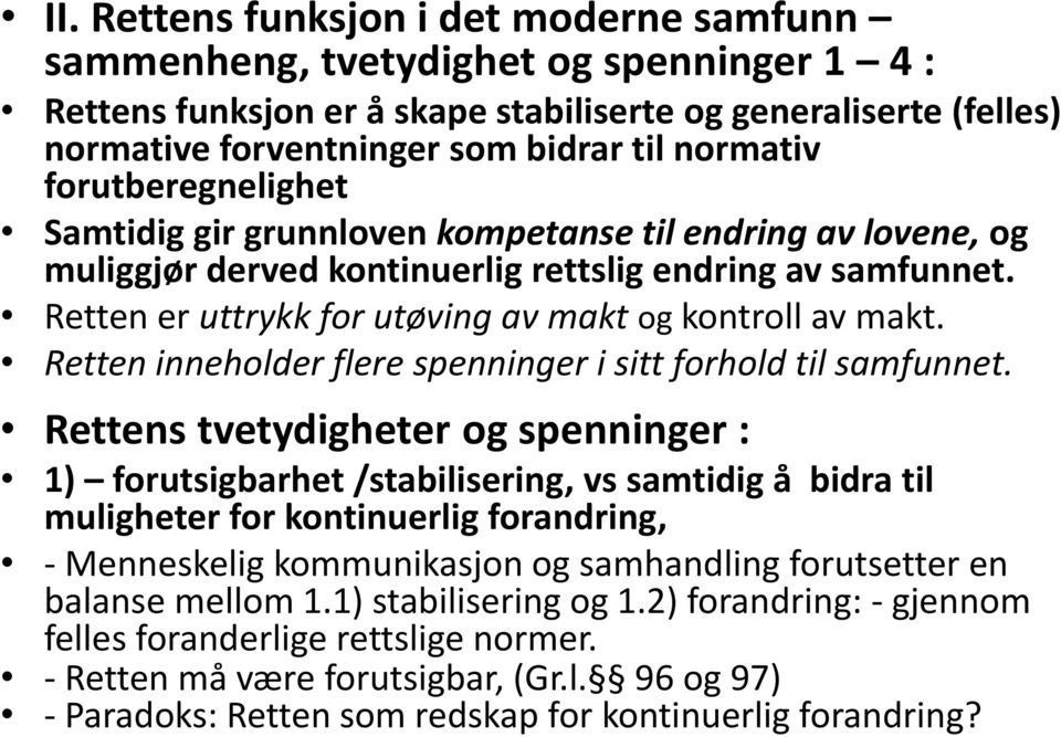 Retten er uttrykk for utøving av makt og kontroll av makt. Retten inneholder flere spenninger i sitt forhold til samfunnet.