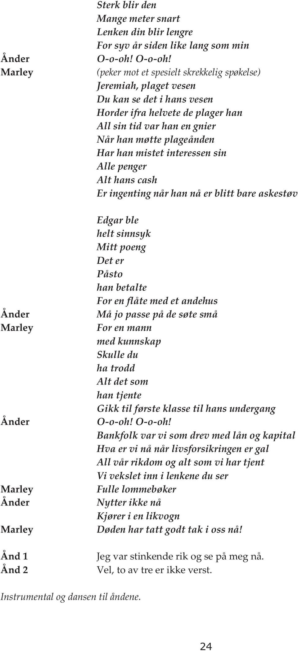 (peker mot et spesielt skrekkelig spøkelse) Jeremiah, plaget vesen Du kan se det i hans vesen Horder ifra helvete de plager han All sin tid var han en gnier Når han møtte plageånden Har han mistet