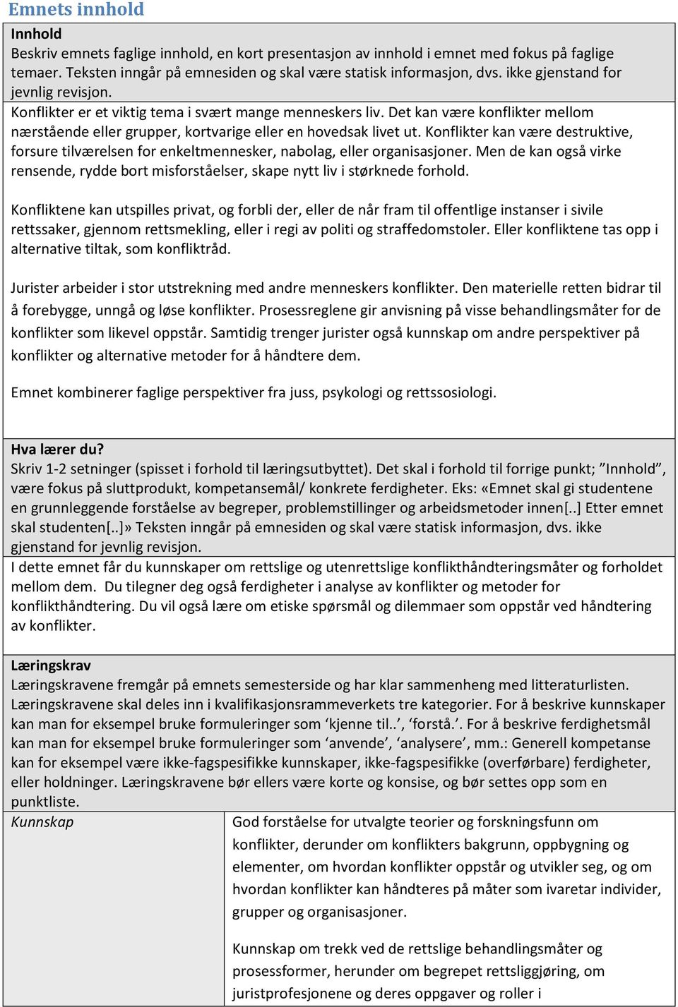 Konflikter kan være destruktive, forsure tilværelsen for enkeltmennesker, nabolag, eller organisasjoner. Men de kan også virke rensende, rydde bort misforståelser, skape nytt liv i størknede forhold.